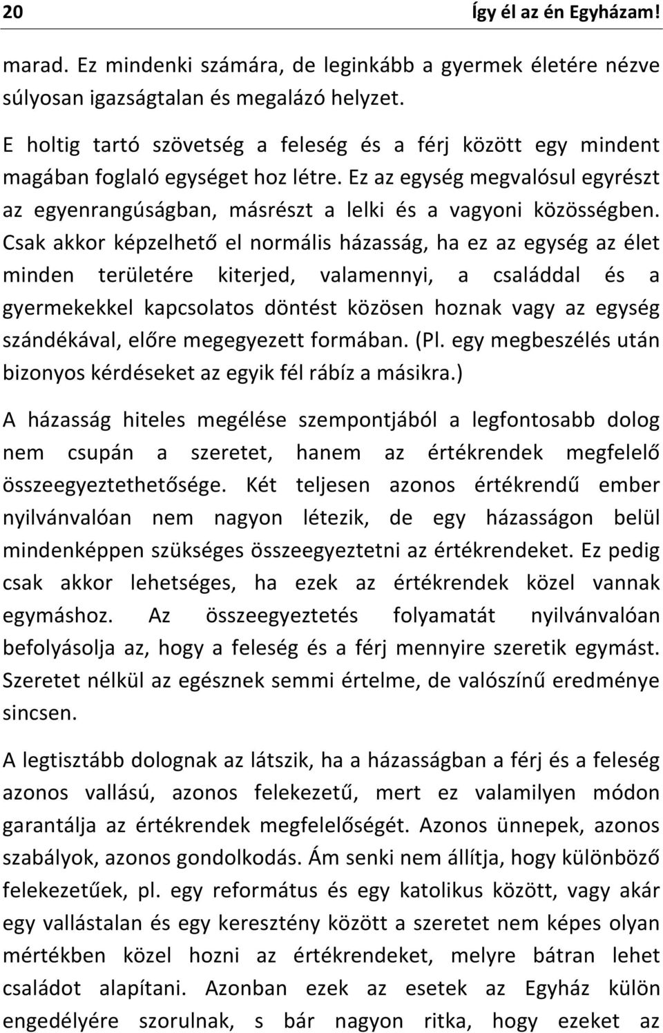 Csak akkor képzelhető el normális házasság, ha ez az egység az élet minden területére kiterjed, valamennyi, a családdal és a gyermekekkel kapcsolatos döntést közösen hoznak vagy az egység