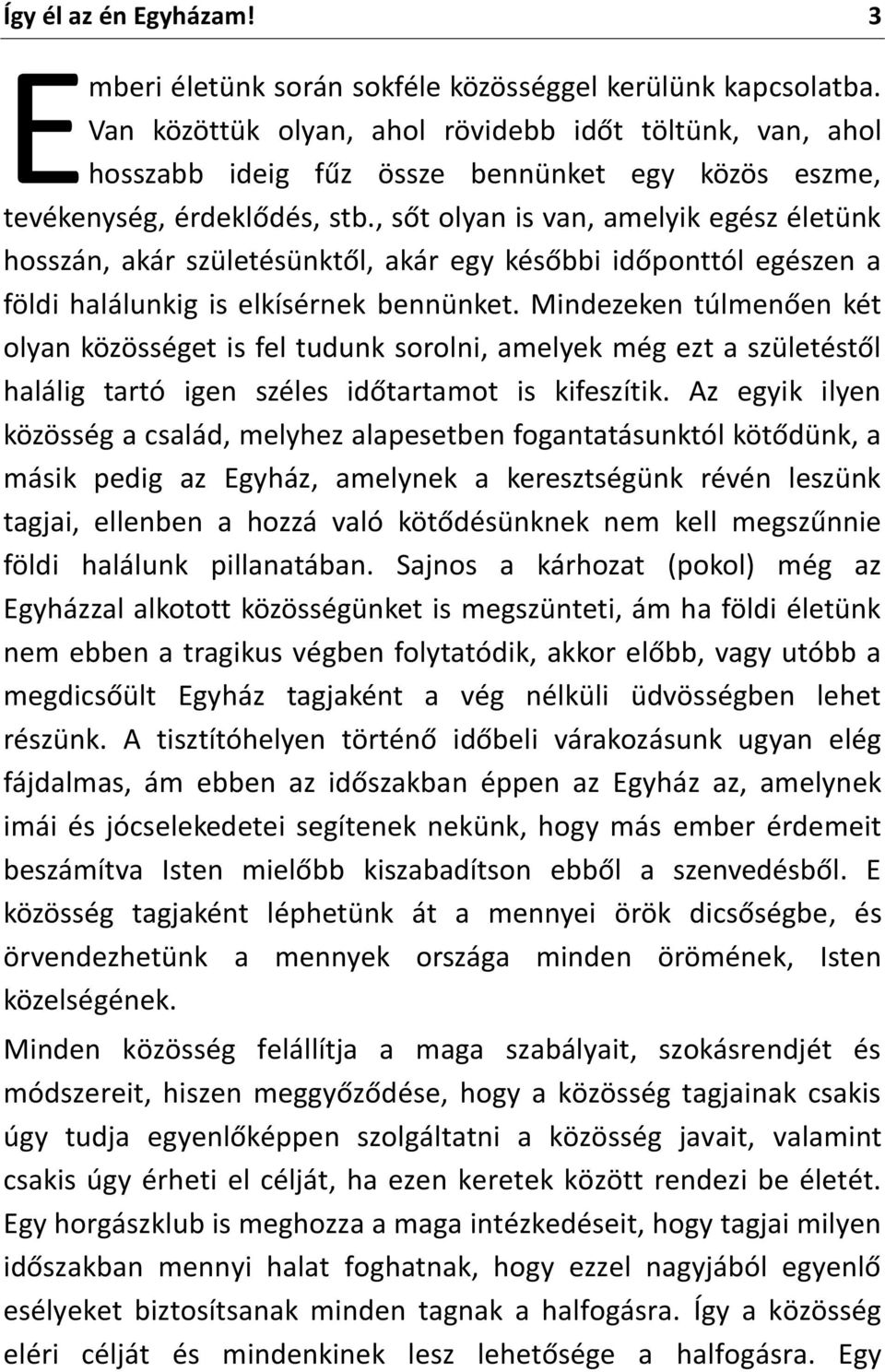 , sőt olyan is van, amelyik egész életünk hosszán, akár születésünktől, akár egy későbbi időponttól egészen a földi halálunkig is elkísérnek bennünket.