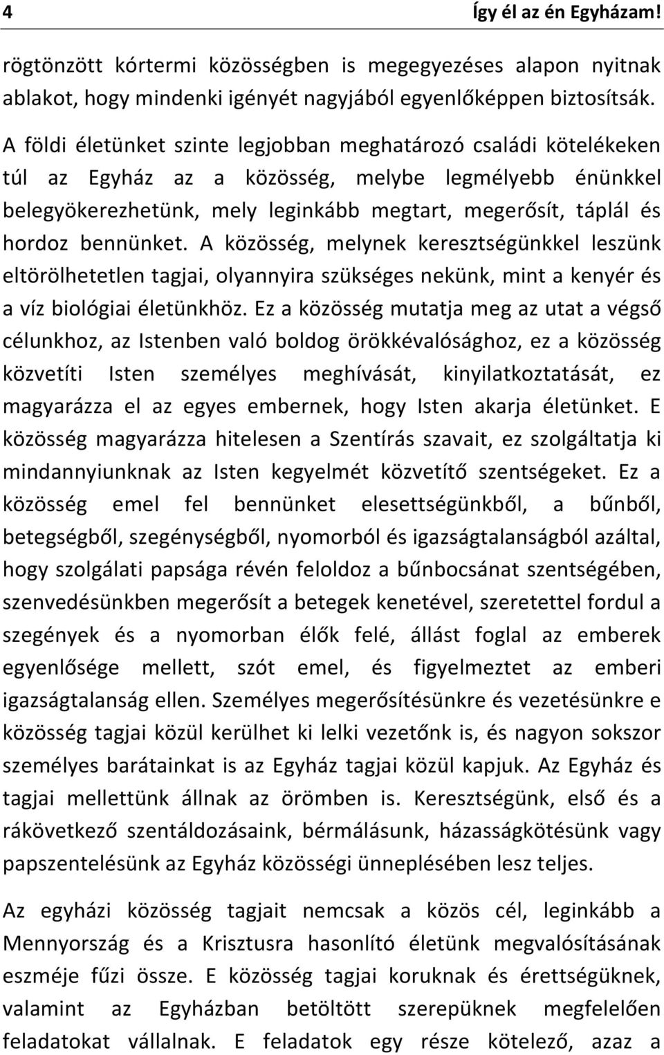 bennünket. A közösség, melynek keresztségünkkel leszünk eltörölhetetlen tagjai, olyannyira szükséges nekünk, mint a kenyér és a víz biológiai életünkhöz.