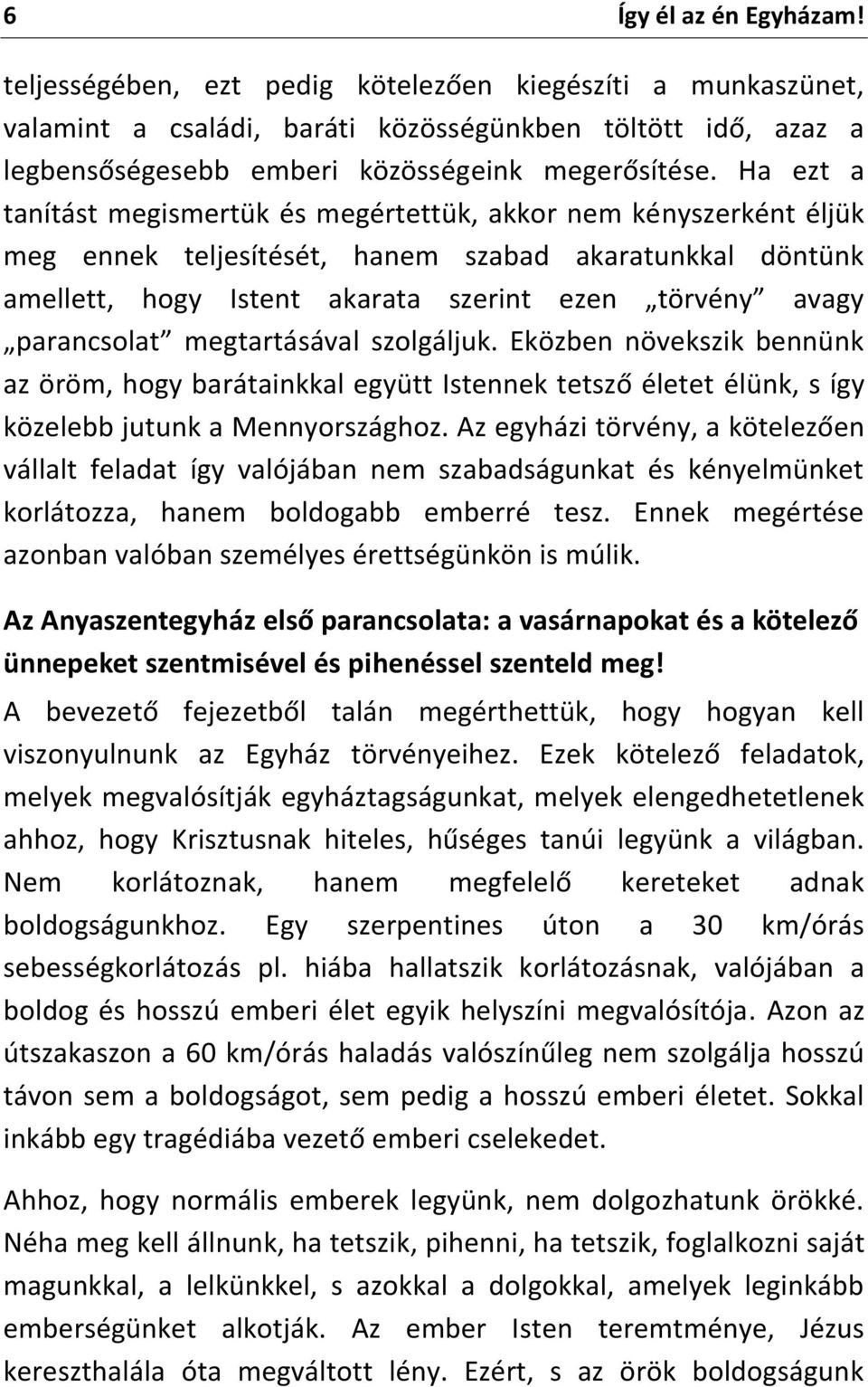 parancsolat megtartásával szolgáljuk. Eközben növekszik bennünk az öröm, hogy barátainkkal együtt Istennek tetsző életet élünk, s így közelebb jutunk a Mennyországhoz.