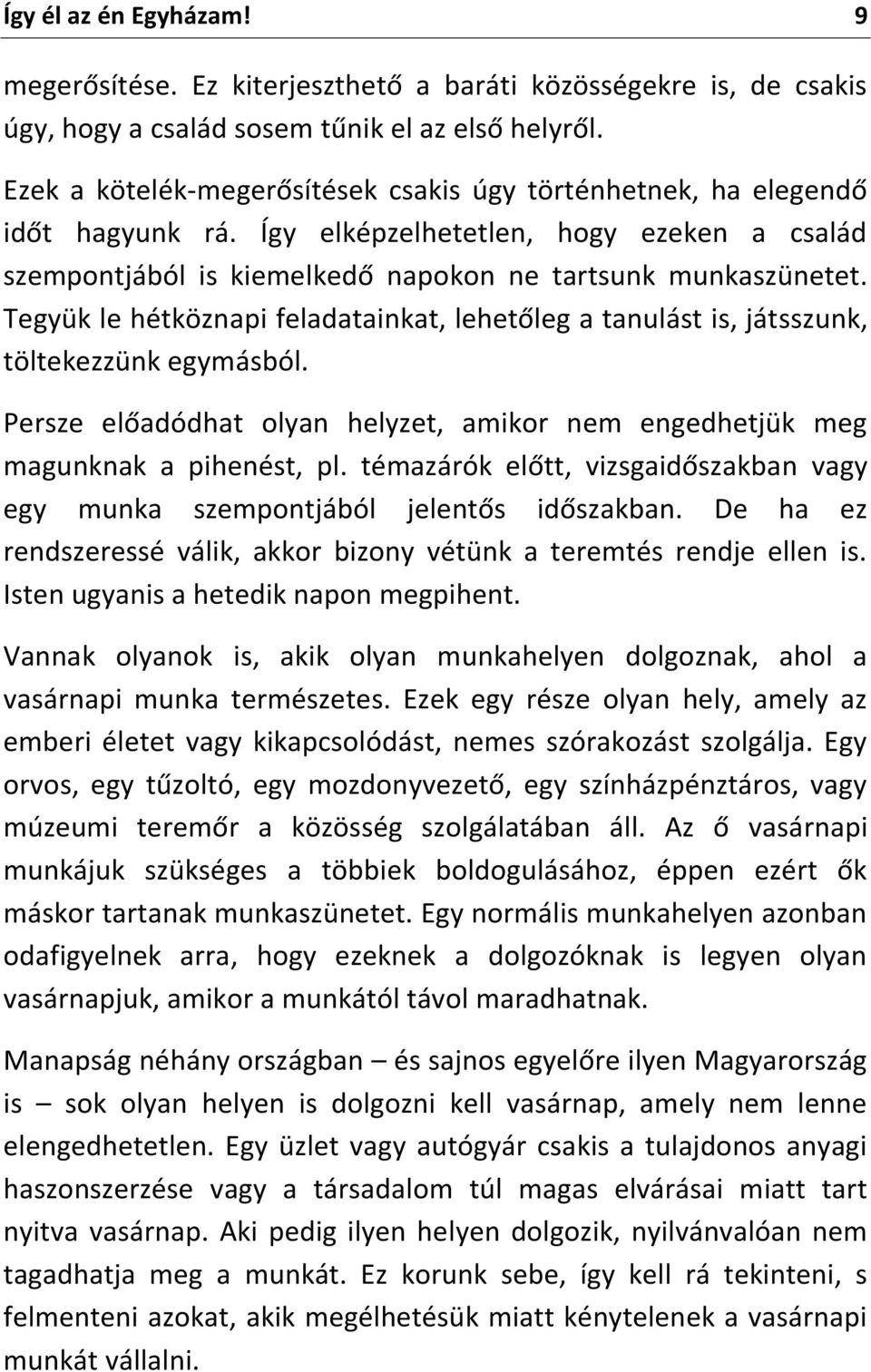 Tegyük le hétköznapi feladatainkat, lehetőleg a tanulást is, játsszunk, töltekezzünk egymásból. Persze előadódhat olyan helyzet, amikor nem engedhetjük meg magunknak a pihenést, pl.