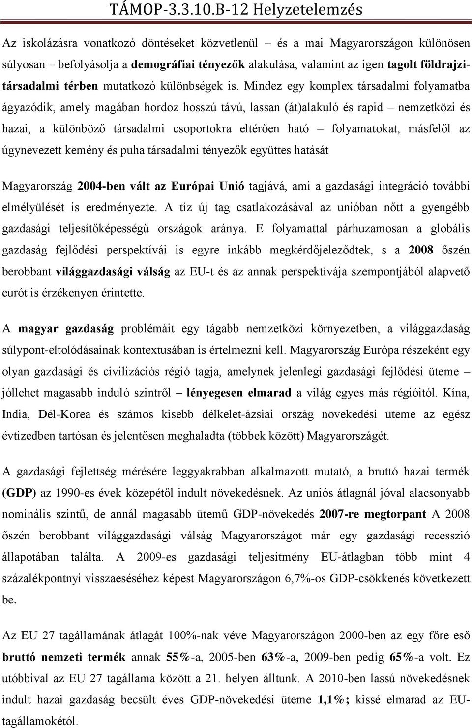 Mindez egy komplex társadalmi folyamatba ágyazódik, amely magában hordoz hosszú távú, lassan (át)alakuló és rapid nemzetközi és hazai, a különböző társadalmi csoportokra eltérően ható folyamatokat,