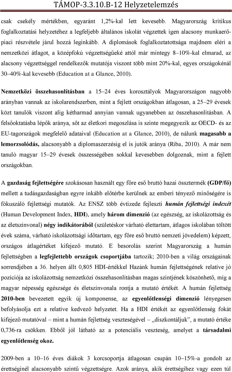 A diplomások foglalkoztatottsága majdnem eléri a nemzetközi átlagot, a középfokú végzettségűeké attól már mintegy 8 10%-kal elmarad, az alacsony végzettséggel rendelkezők mutatója viszont több mint