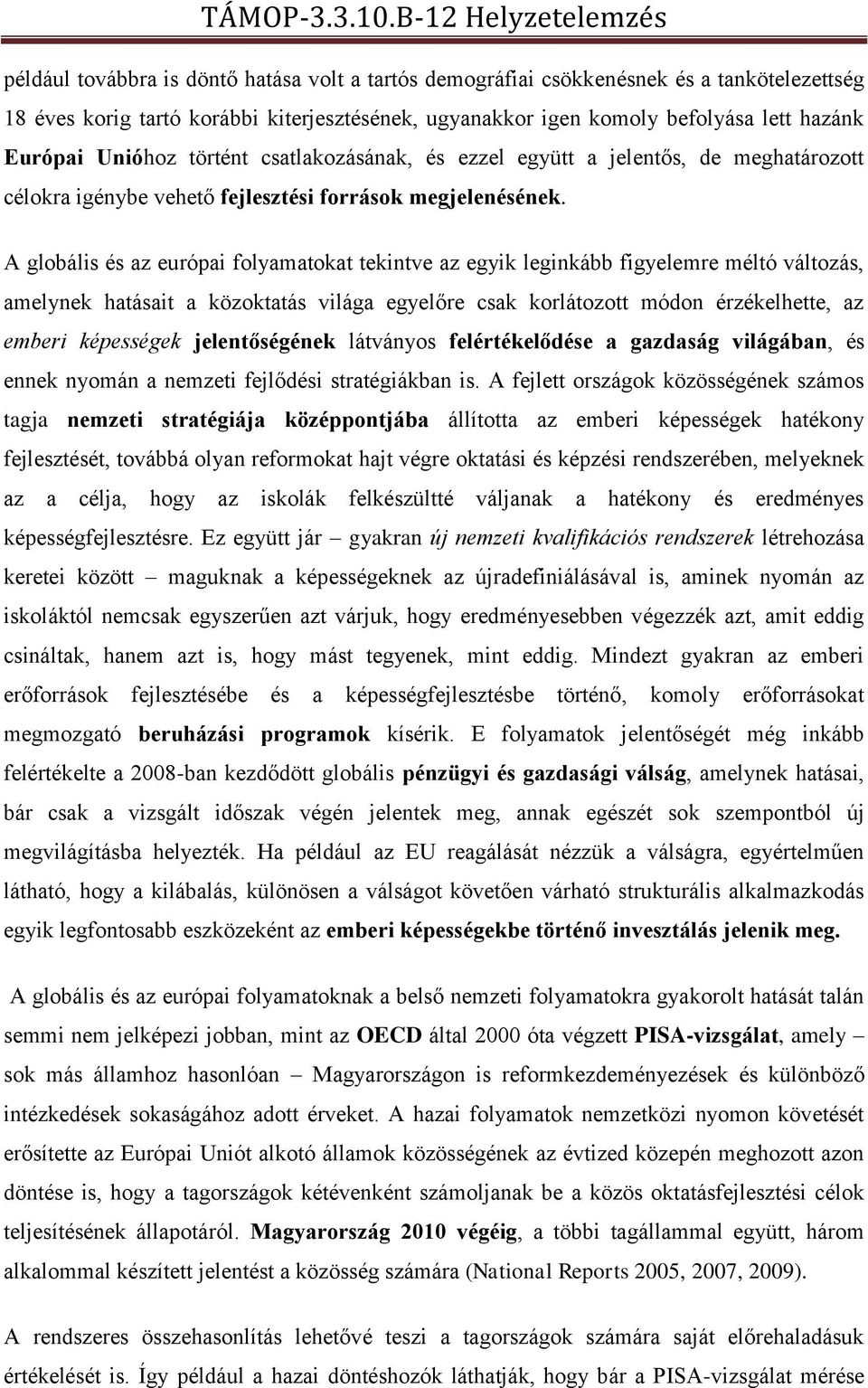 A globális és az európai folyamatokat tekintve az egyik leginkább figyelemre méltó változás, amelynek hatásait a közoktatás világa egyelőre csak korlátozott módon érzékelhette, az emberi képességek