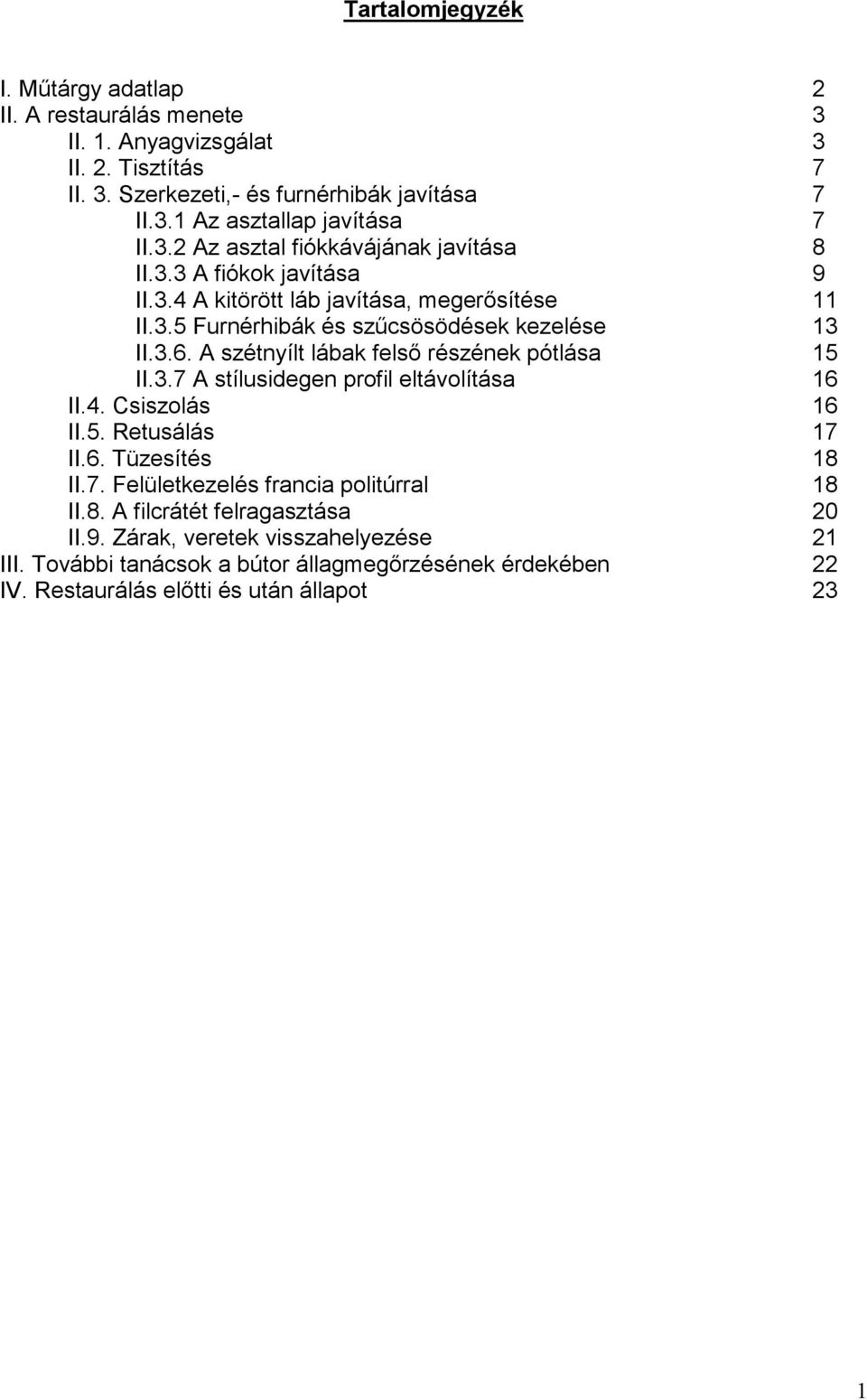 A szétnyílt lábak felsı részének pótlása 15 II.3.7 A stílusidegen profil eltávolítása 16 II.4. Csiszolás 16 II.5. Retusálás 17 II.6. Tüzesítés 18 II.7. Felületkezelés francia politúrral 18 II.