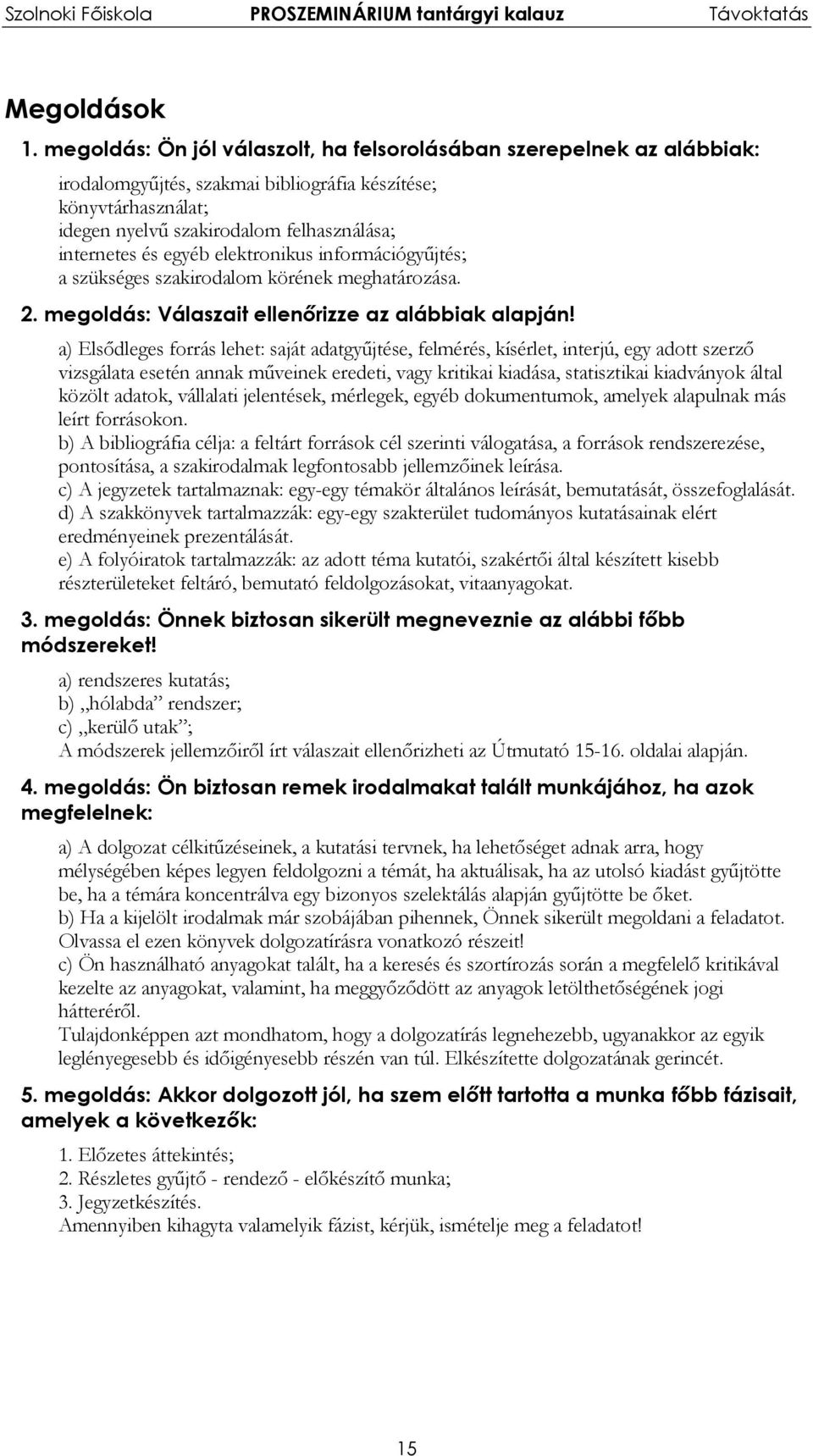 egyéb elektronikus információgyűjtés; a szükséges szakirodalom körének meghatározása. 2. megoldás: Válaszait ellenőrizze az alábbiak alapján!