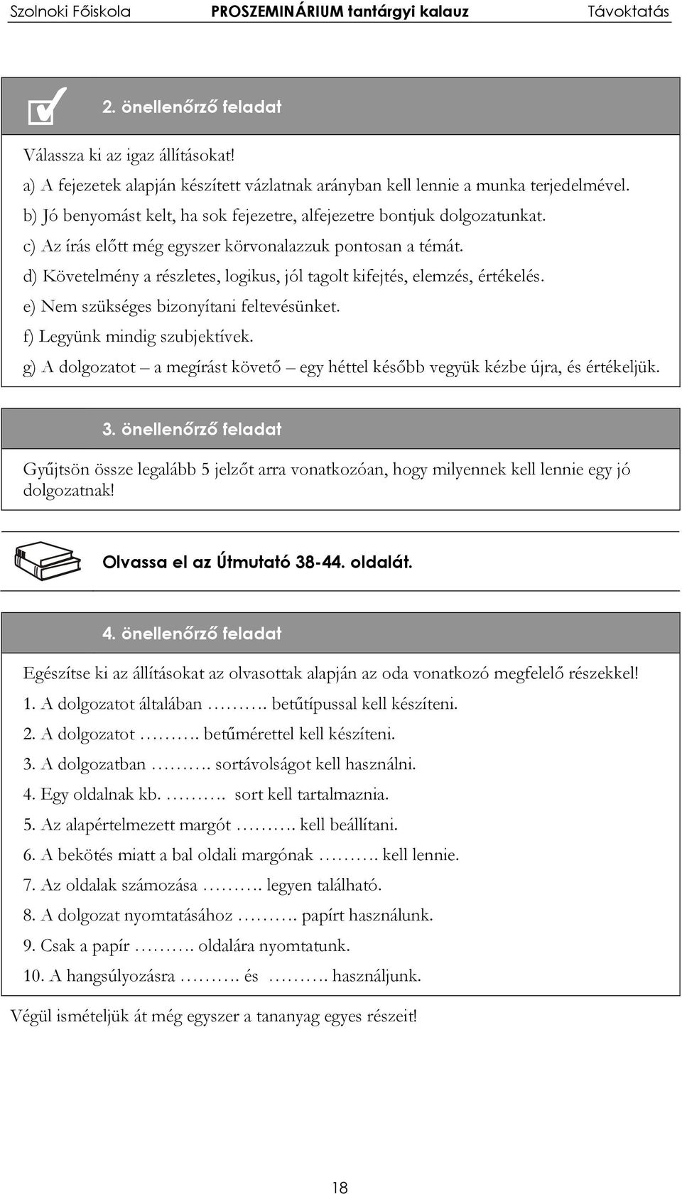 d) Követelmény a részletes, logikus, jól tagolt kifejtés, elemzés, értékelés. e) Nem szükséges bizonyítani feltevésünket. f) Legyünk mindig szubjektívek.