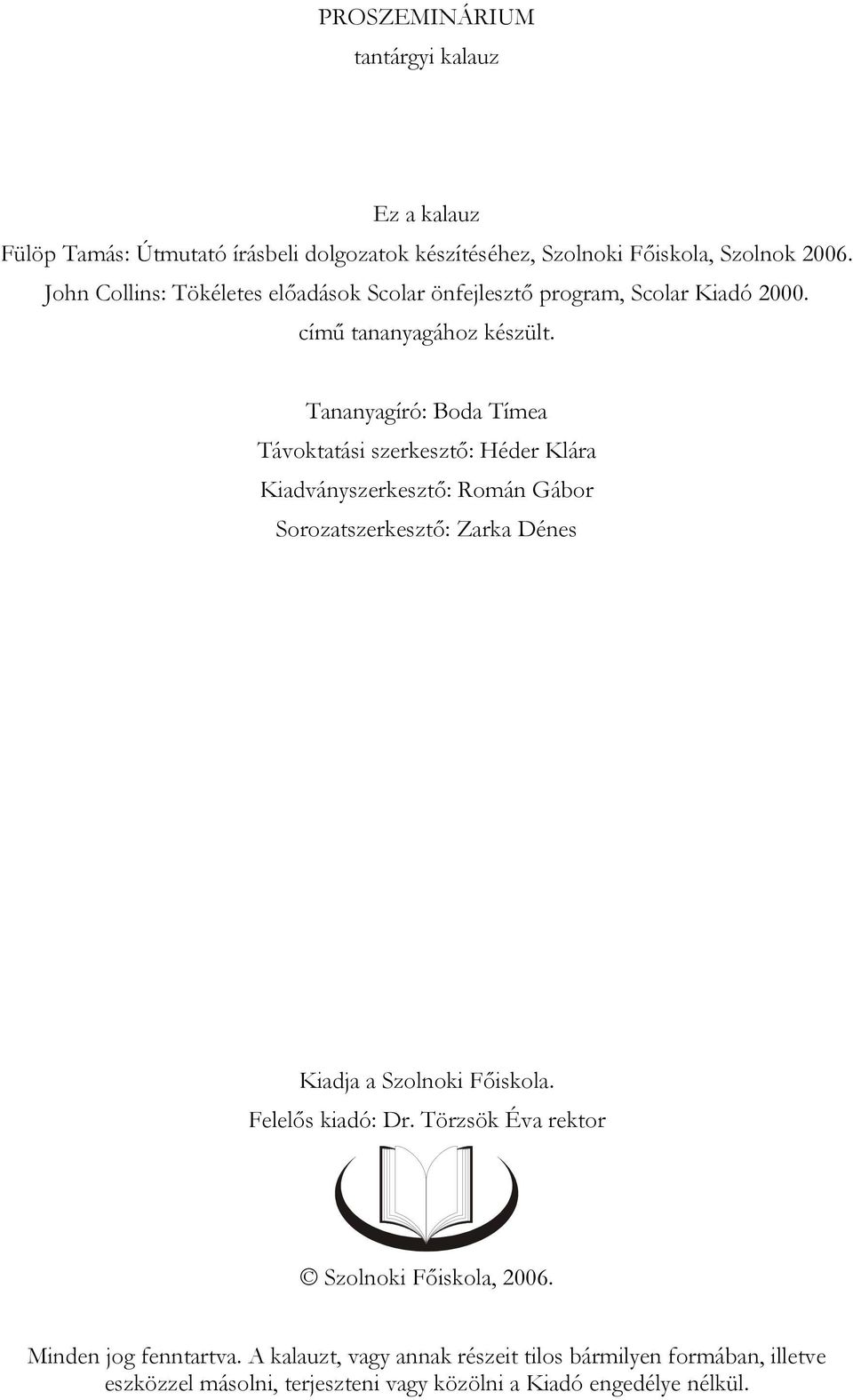 Tananyagíró: Boda Tímea Távoktatási szerkesztő: Héder Klára Kiadványszerkesztő: Román Gábor Sorozatszerkesztő: Zarka Dénes Kiadja a Szolnoki Főiskola.