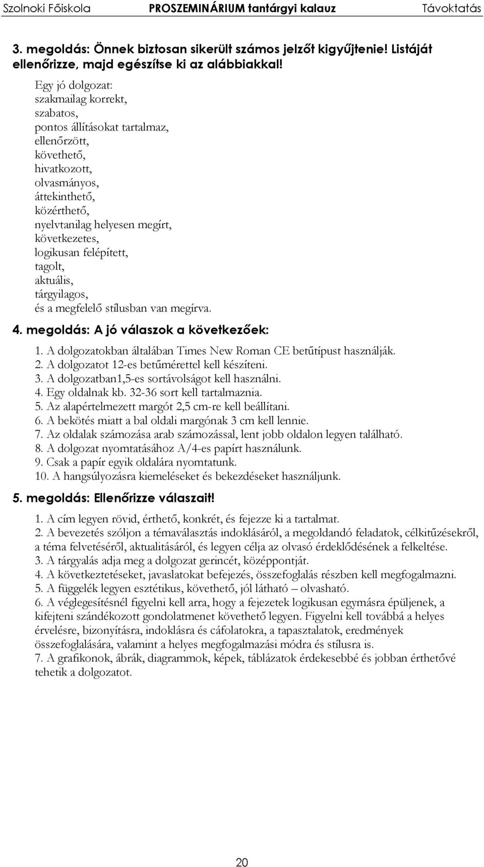 logikusan felépített, tagolt, aktuális, tárgyilagos, és a megfelelő stílusban van megírva. 4. megoldás: A jó válaszok a következőek: 1.