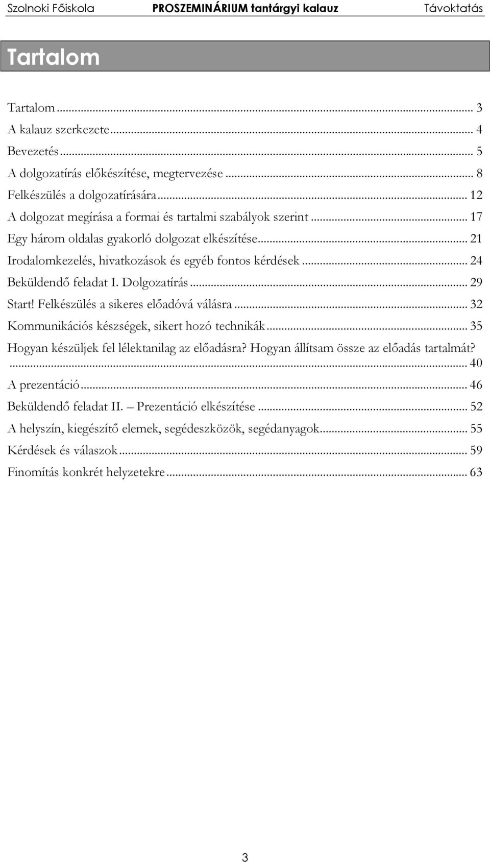 .. 24 Beküldendő feladat I. Dolgozatírás... 29 Start! Felkészülés a sikeres előadóvá válásra... 32 Kommunikációs készségek, sikert hozó technikák.