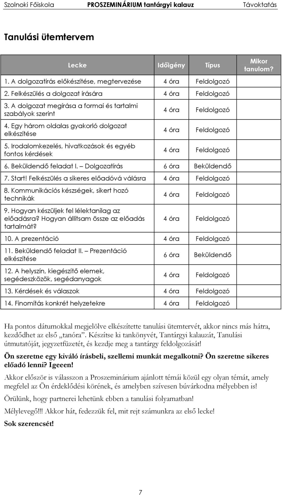 Irodalomkezelés, hivatkozások és egyéb fontos kérdések 4 óra Feldolgozó 4 óra Feldolgozó 4 óra Feldolgozó 6. Beküldendő feladat I. Dolgozatírás 6 óra Beküldendő 7. Start!