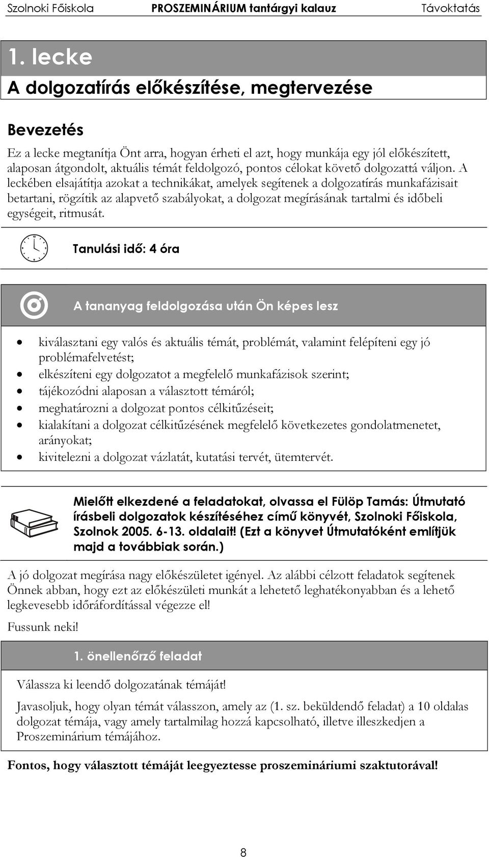 A leckében elsajátítja azokat a technikákat, amelyek segítenek a dolgozatírás munkafázisait betartani, rögzítik az alapvető szabályokat, a dolgozat megírásának tartalmi és időbeli egységeit, ritmusát.