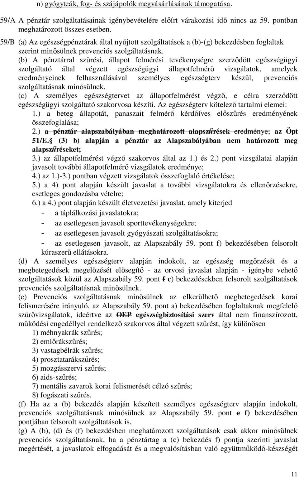 (b) A pénztárral szűrési, állapot felmérési tevékenységre szerződött egészségügyi szolgáltató által végzett egészségügyi állapotfelmérő vizsgálatok, amelyek eredményeinek felhasználásával személyes