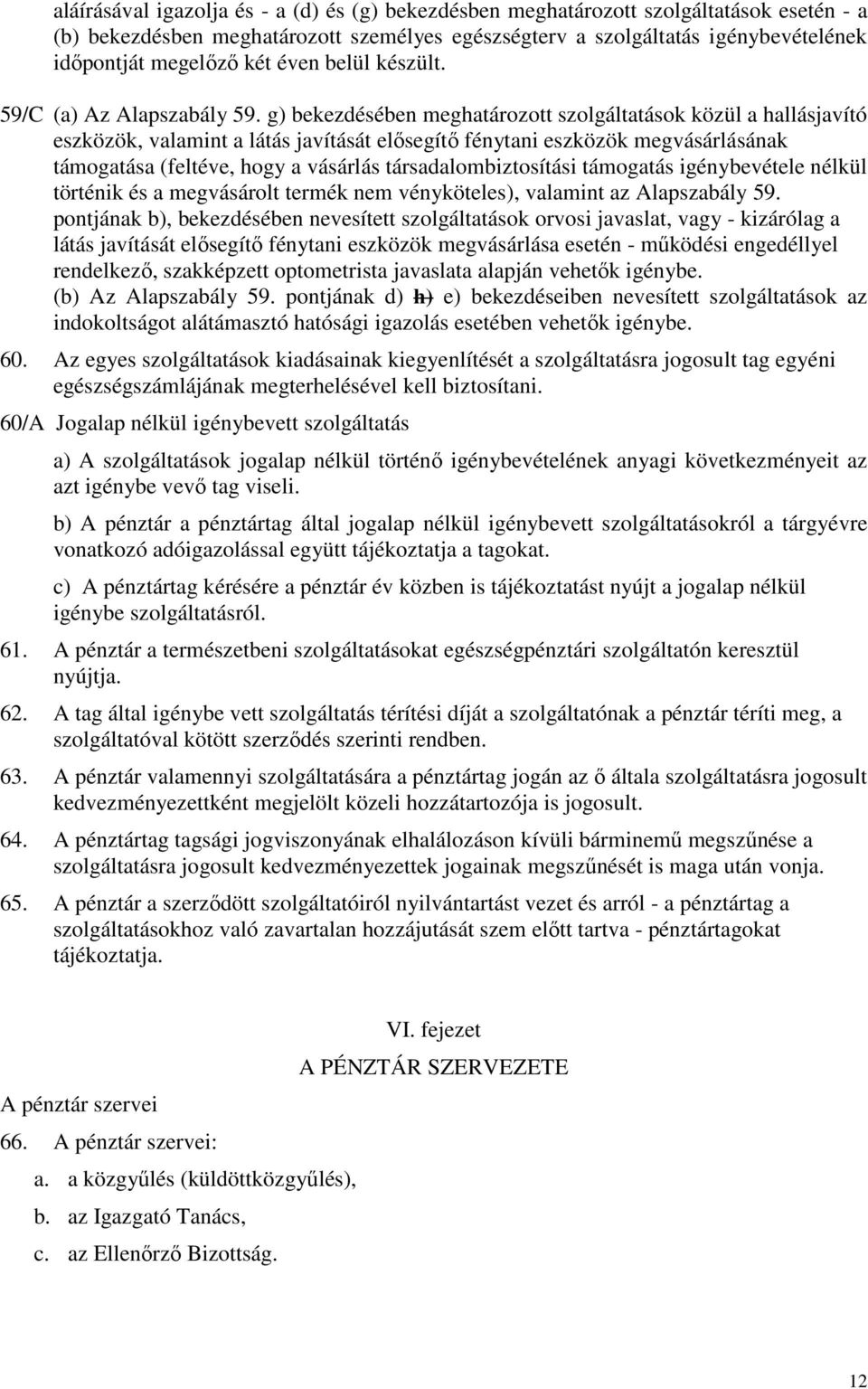 g) bekezdésében meghatározott szolgáltatások közül a hallásjavító eszközök, valamint a látás javítását elősegítő fénytani eszközök megvásárlásának támogatása (feltéve, hogy a vásárlás