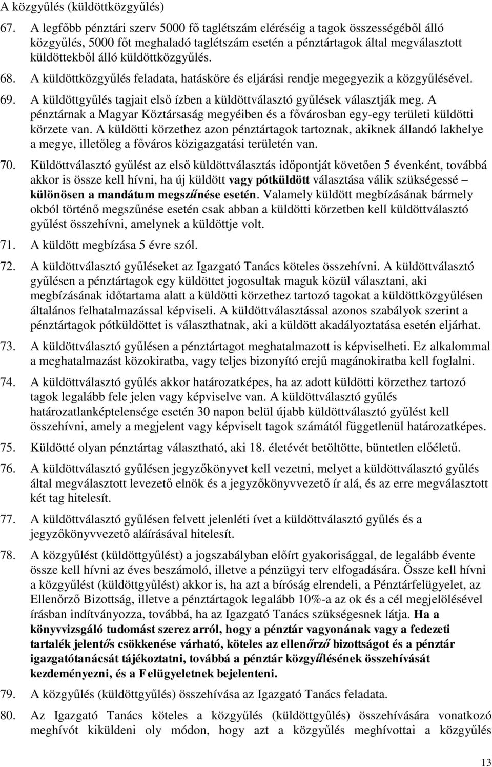 68. A küldöttközgyűlés feladata, hatásköre és eljárási rendje megegyezik a közgyűlésével. 69. A küldöttgyűlés tagjait első ízben a küldöttválasztó gyűlések választják meg.