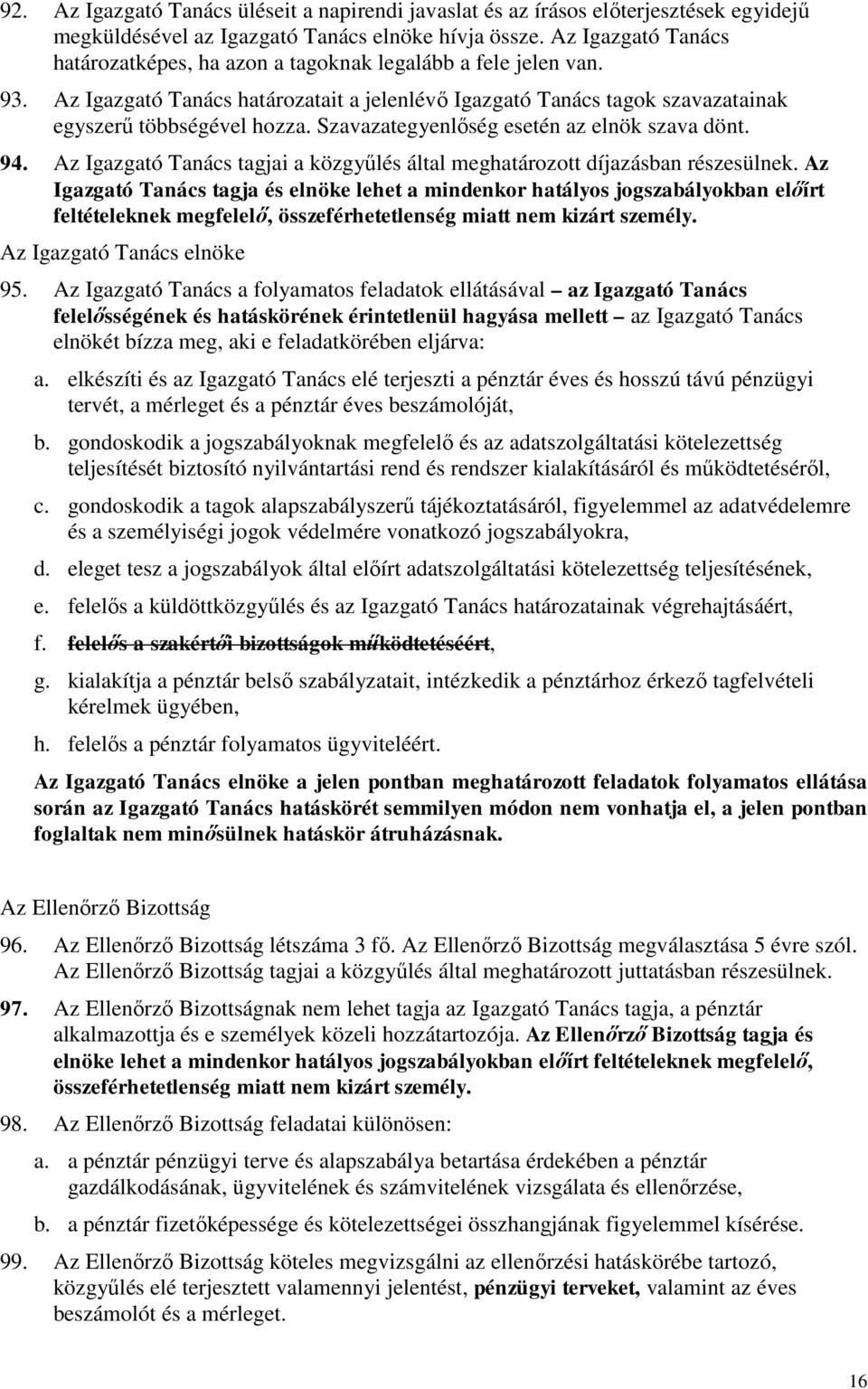 Szavazategyenlőség esetén az elnök szava dönt. 94. Az Igazgató Tanács tagjai a közgyűlés által meghatározott díjazásban részesülnek.