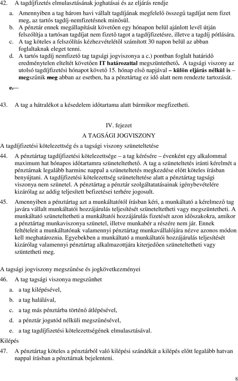 A tag köteles a felszólítás kézhezvételétől számított 30 napon belül az abban foglaltaknak eleget tenni. d. A tartós tagdíj nemfizető tag tagsági jogviszonya a c.