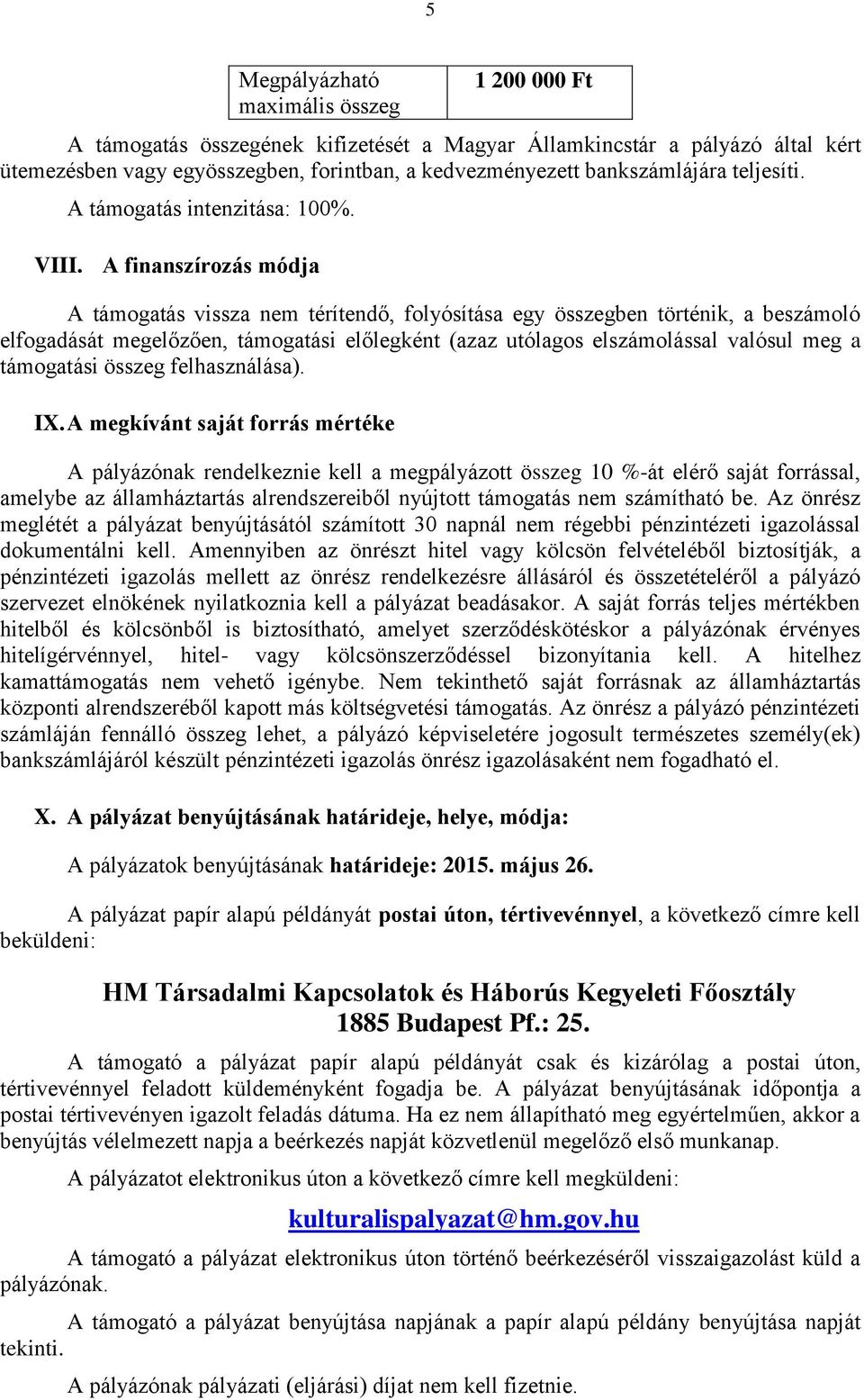 A finanszírozás módja A támogatás vissza nem térítendő, folyósítása egy összegben történik, a beszámoló elfogadását megelőzően, támogatási előlegként (azaz utólagos elszámolással valósul meg a