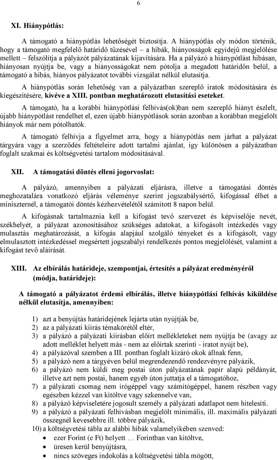 Ha a pályázó a hiánypótlást hibásan, hiányosan nyújtja be, vagy a hiányosságokat nem pótolja a megadott határidőn belül, a támogató a hibás, hiányos pályázatot további vizsgálat nélkül elutasítja.