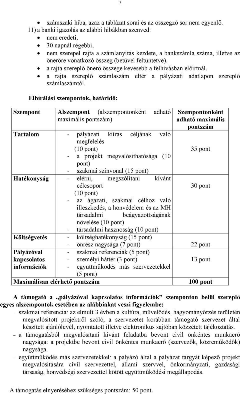 feltüntetve), a rajta szereplő önerő összege kevesebb a felhívásban előírtnál, a rajta szereplő számlaszám eltér a pályázati adatlapon szereplő számlaszámtól.