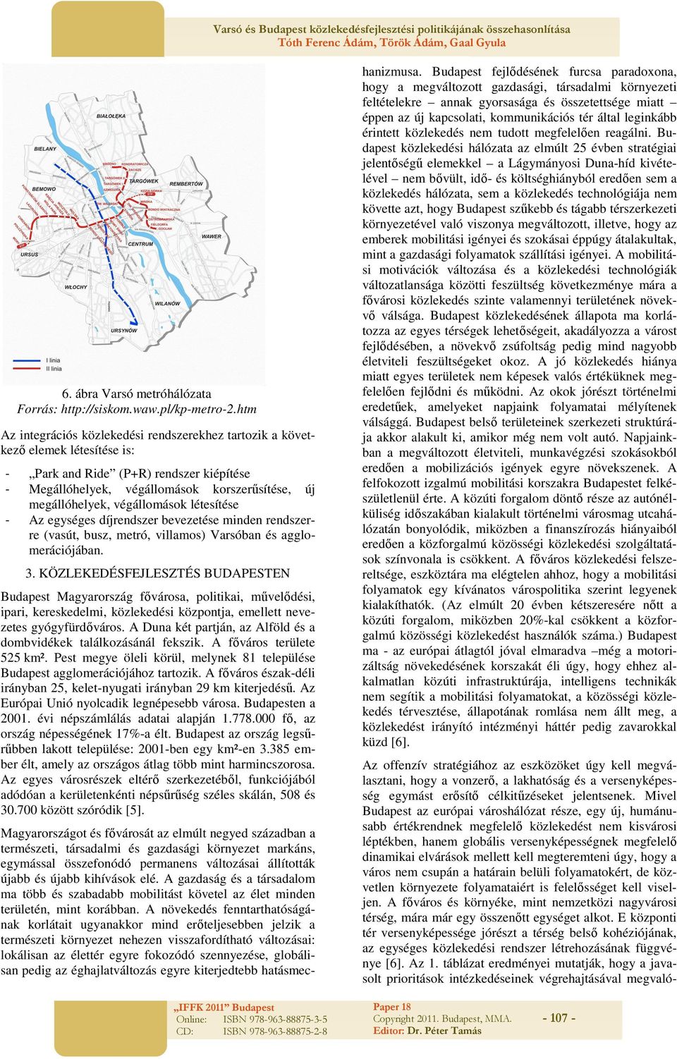 végállomások létesítése - Az egységes díjrendszer bevezetése minden rendszerre (vasút, busz, metró, villamos) Varsóban és agglomerációjában. 3.