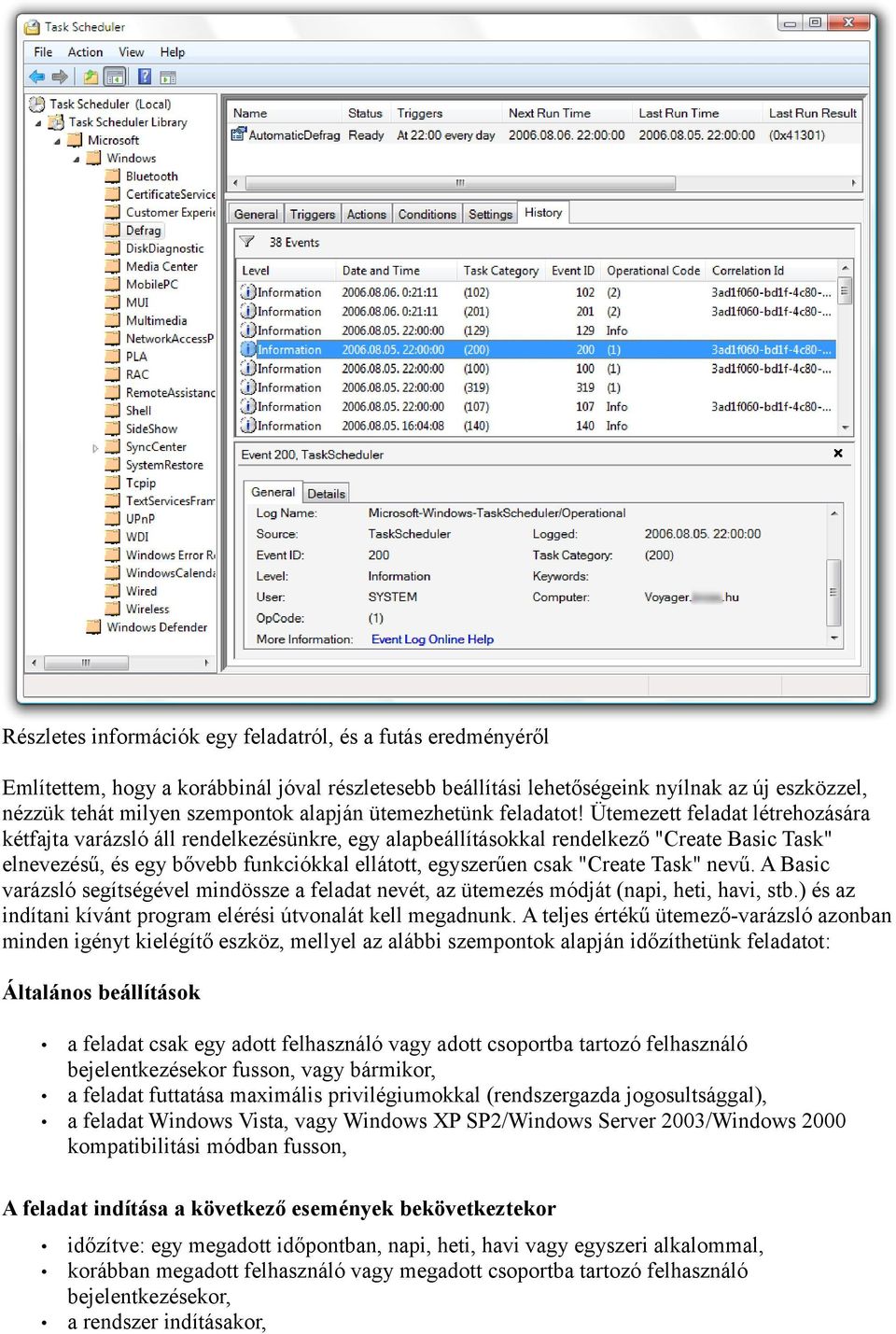 Ütemezett feladat létrehozására kétfajta varázsló áll rendelkezésünkre, egy alapbeállításokkal rendelkező "Create Basic Task" elnevezésű, és egy bővebb funkciókkal ellátott, egyszerűen csak "Create