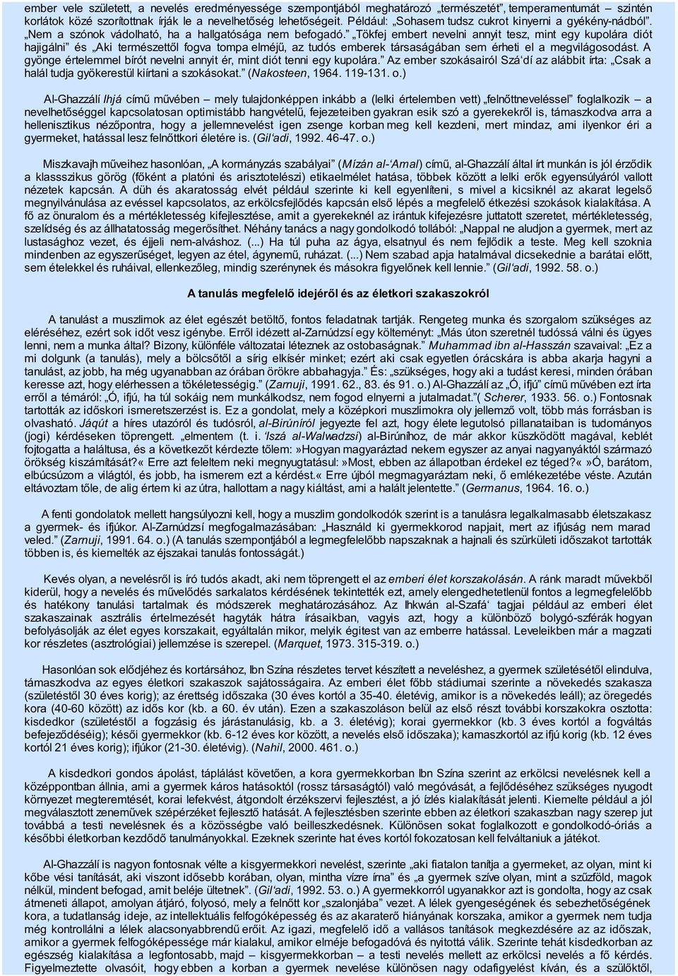 Tökfej embert nevelni annyit tesz, mint egy kupolára diót hajigálni és Aki természettől fogva tompa elméjű, az tudós emberek társaságában sem érheti el a megvilágosodást.