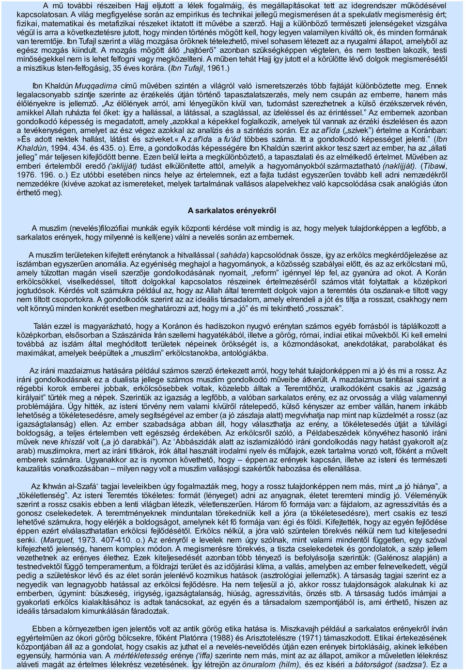 Hajj a különböző természeti jelenségeket vizsgálva végül is arra a következtetésre jutott, hogy minden történés mögött kell, hogy legyen valamilyen kiváltó ok, és minden formának van teremtője.