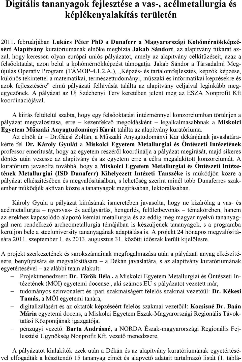 pályázatot, amely az alapítvány célkitűzéseit, azaz a felsőoktatást, azon belül a kohómérnökképzést támogatja. Jakab Sándor a Társadalmi Megújulás Operatív Program (TÁMOP-4.1.2.A.