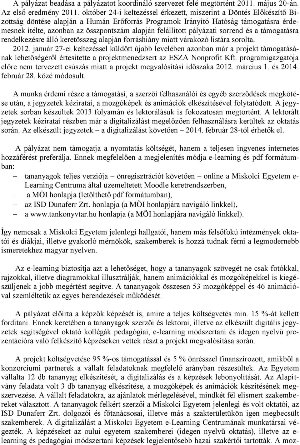 felállított pályázati sorrend és a támogatásra rendelkezésre álló keretösszeg alapján forráshiány miatt várakozó listára sorolta. 2012.