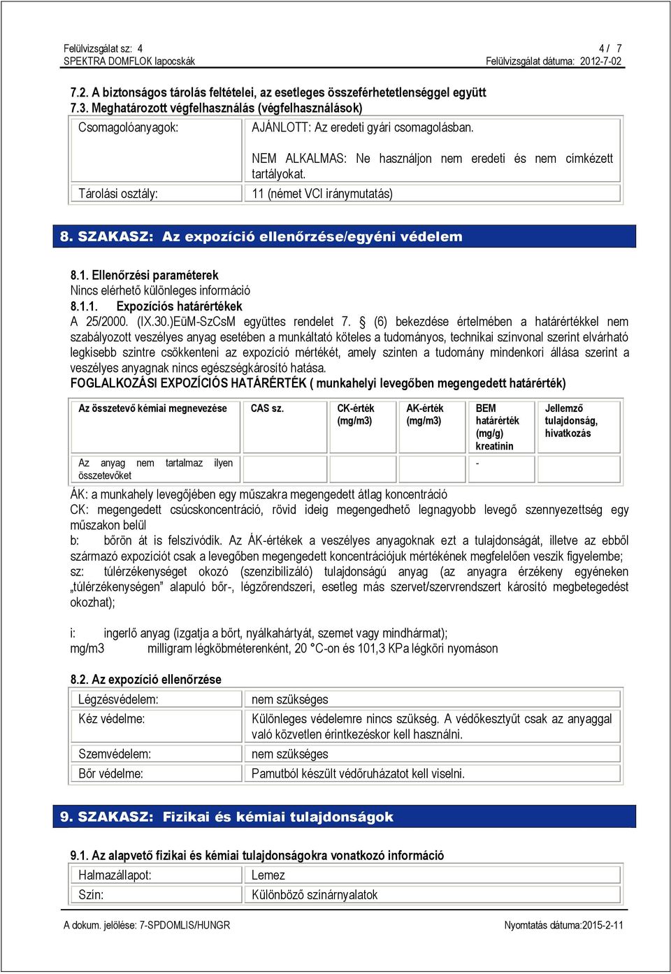 11 (német VCI iránymutatás) 8. SZAKASZ: Az expozíció ellenőrzése/egyéni védelem 8.1. Ellenőrzési paraméterek Nincs elérhető különleges információ 8.1.1. Expozíciós határértékek A 25/2000. (IX.30.