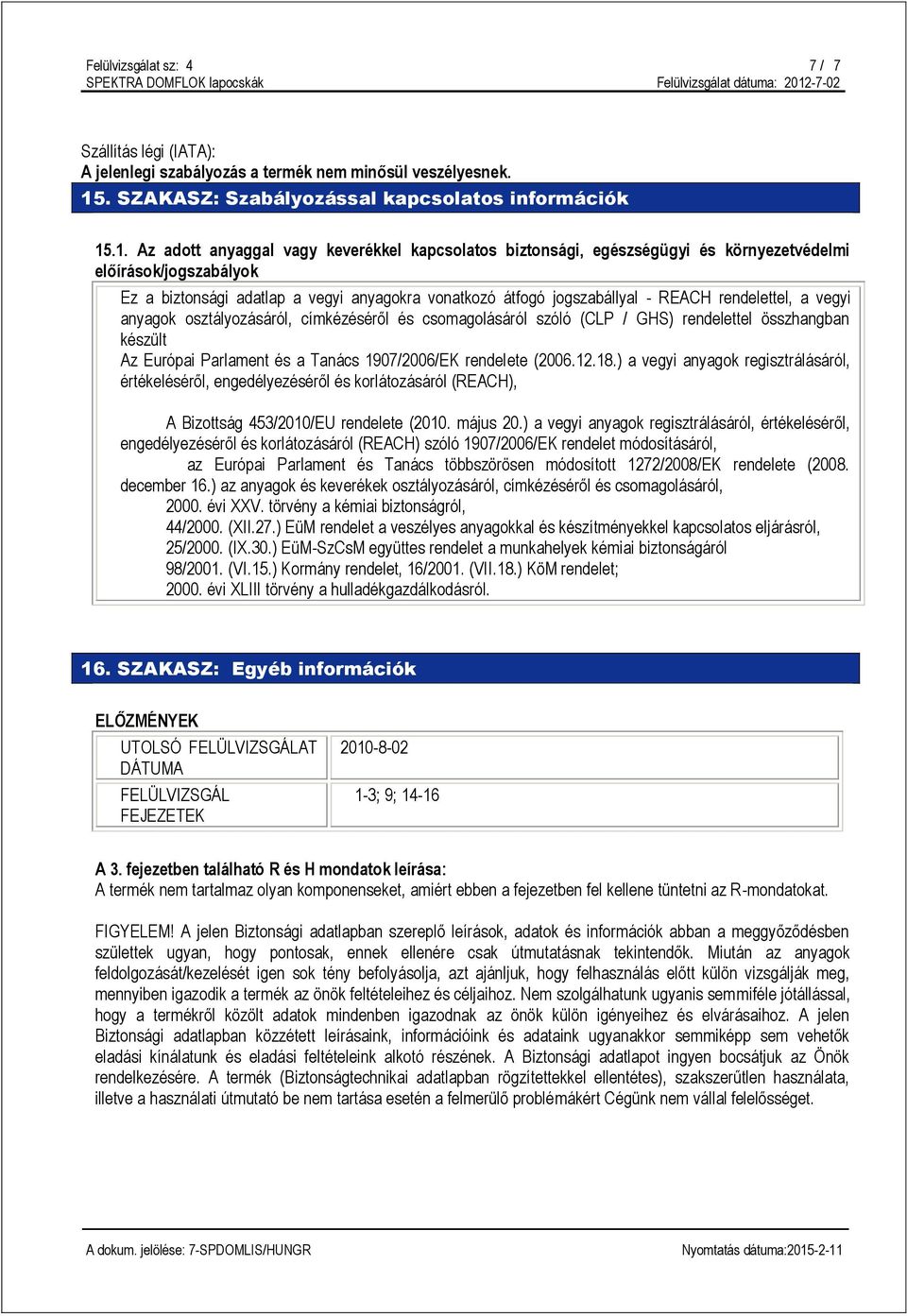 .1. Az adott anyaggal vagy keverékkel kapcsolatos biztonsági, egészségügyi és környezetvédelmi előírások/jogszabályok Ez a biztonsági adatlap a vegyi anyagokra vonatkozó átfogó jogszabállyal REACH