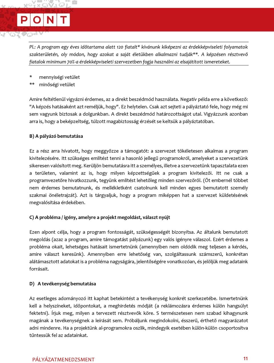 * mennyiségi vetület ** minőségi vetület Amire feltétlenül vigyázni érdemes, az a direkt beszédmód használata. Negatív példa erre a következő: "A képzés hatásaként azt reméljük, hogy". Ez helytelen.