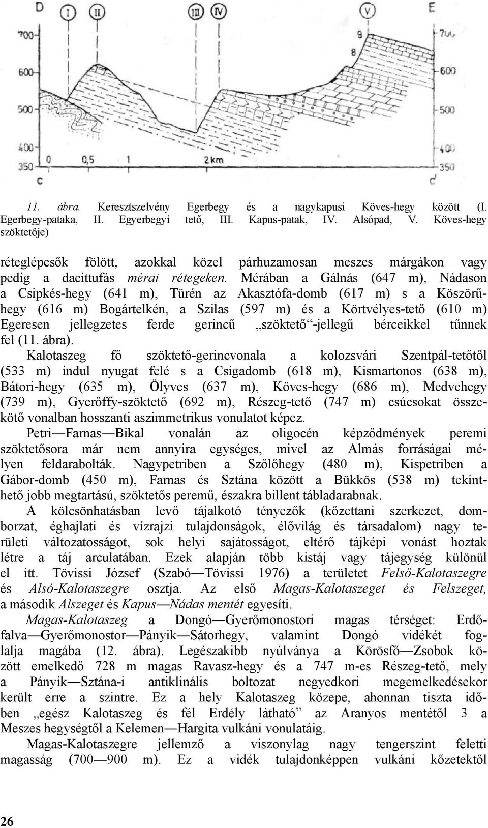 Mérában a Gálnás (647 m), Nádason a Csipkés-hegy (641 m), Türén az Akasztófa-domb (617 m) s a Köszörűhegy (616 m) Bogártelkén, a Szilas (597 m) és a Körtvélyes-tető (610 m) Egeresen jellegzetes ferde