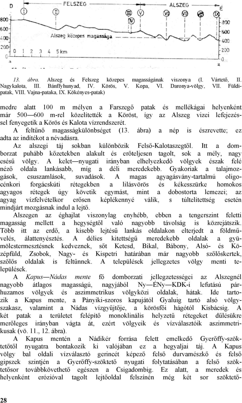 A feltűnő magasságkülönbséget (13. ábra) a nép is észrevette; ez adta az indítékot a névadásra. Az alszegi táj sokban különbözik Felső-Kalotaszegtől.