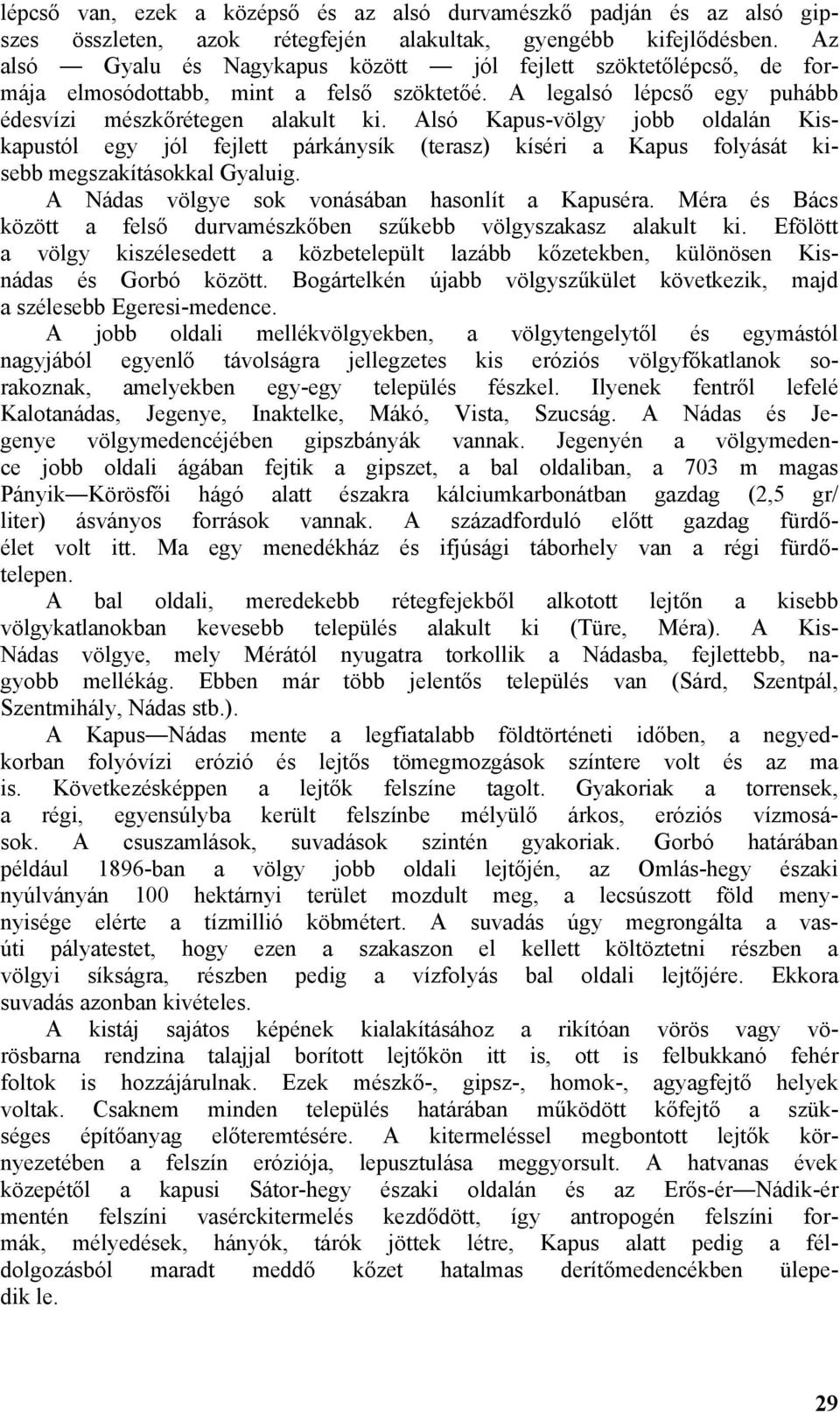 Alsó Kapus-völgy jobb oldalán Kiskapustól egy jól fejlett párkánysík (terasz) kíséri a Kapus folyását kisebb megszakításokkal Gyaluig. A Nádas völgye sok vonásában hasonlít a Kapuséra.