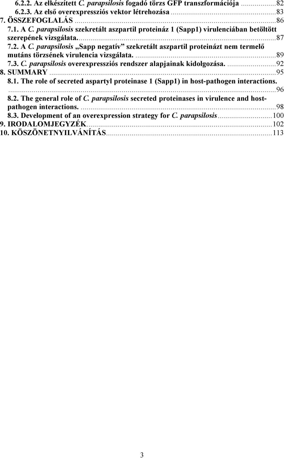 parapsilosis Sapp negatív szekretált aszpartil proteinázt nem termelő mutáns törzsének virulencia vizsgálata....89 7.3. C. parapsilosis overexpressziós rendszer alapjainak kidolgozása....92 8.