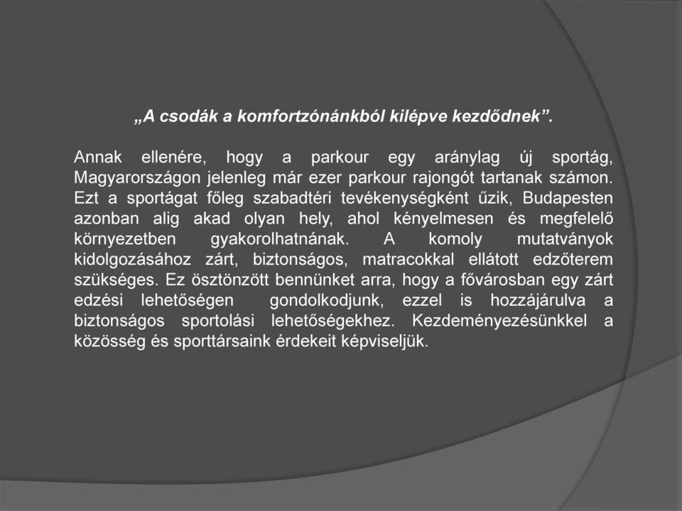 Ezt a sportágat főleg szabadtéri tevékenységként űzik, Budapesten azonban alig akad olyan hely, ahol kényelmesen és megfelelő környezetben gyakorolhatnának.