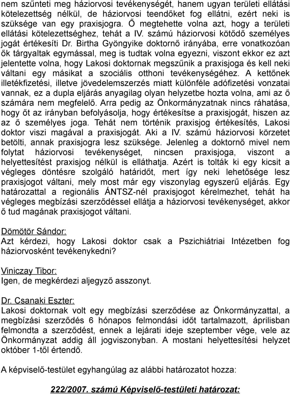 Birtha Gyöngyike doktornő irányába, erre vonatkozóan ők tárgyaltak egymással, meg is tudtak volna egyezni, viszont ekkor ez azt jelentette volna, hogy Lakosi doktornak megszűnik a praxisjoga és kell