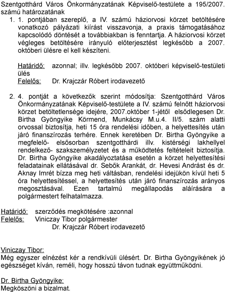 A háziorvosi körzet végleges betöltésére irányuló előterjesztést legkésőbb a 2007. októberi ülésre el kell készíteni. Határidő: ülés Felelős: azonnal; illv. legkésőbb 2007.