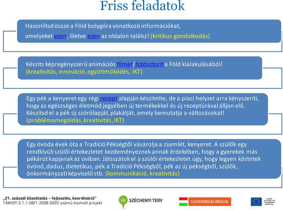 (kreativitás, innováció, együttműködés, IKT) Egy pék a kenyeret egy régi recept alapján készítette, de a piaci helyzet arra kényszeríti, hogy az egészséges életmód jegyében új termékekkel és új