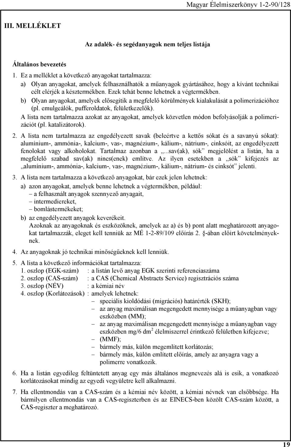 Ezek tehát benne lehetnek a végtermékben. b) Olyan anyagokat, amelyek elősegítik a megfelelő körülmények kialakulását a polimerizációhoz (pl. emulgeálók, pufferoldatok, felületkezelők).