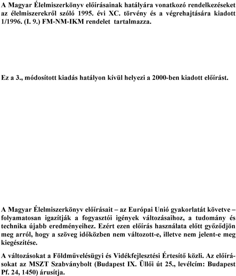 A Magyar Élelmiszerkönyv előírásait az Európai Unió gyakorlatát követve folyamatosan igazítják a fogyasztói igények változásaihoz, a tudomány és technika újabb eredményeihez.