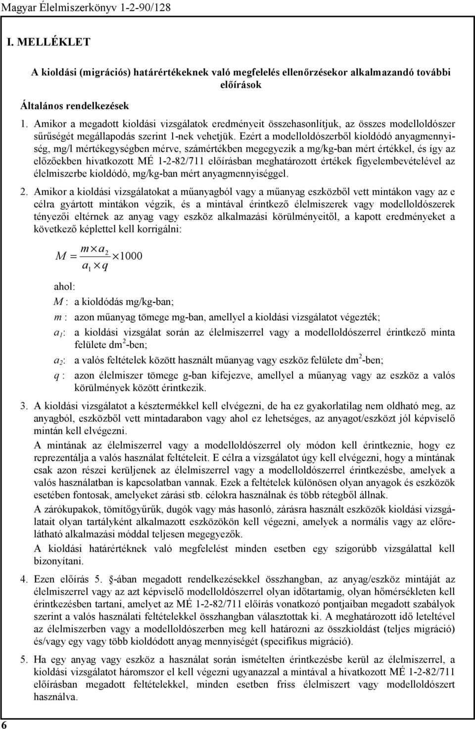 Ezért a modelloldószerből kioldódó anyagmennyiség, mg/l mértékegységben mérve, számértékben megegyezik a mg/kg-ban mért értékkel, és így az előzőekben hivatkozott MÉ 1-2-82/711 előírásban