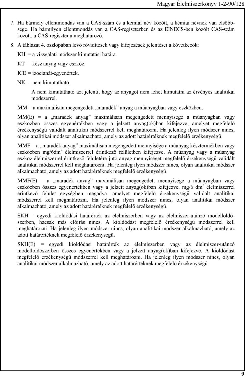 oszlopában levő rövidítések vagy kifejezések jelentései a következők: KH = a vizsgálati módszer kimutatási határa. KT = kész anyag vagy eszköz. ICE = izocianát-egyenérték. NK = nem kimutatható.