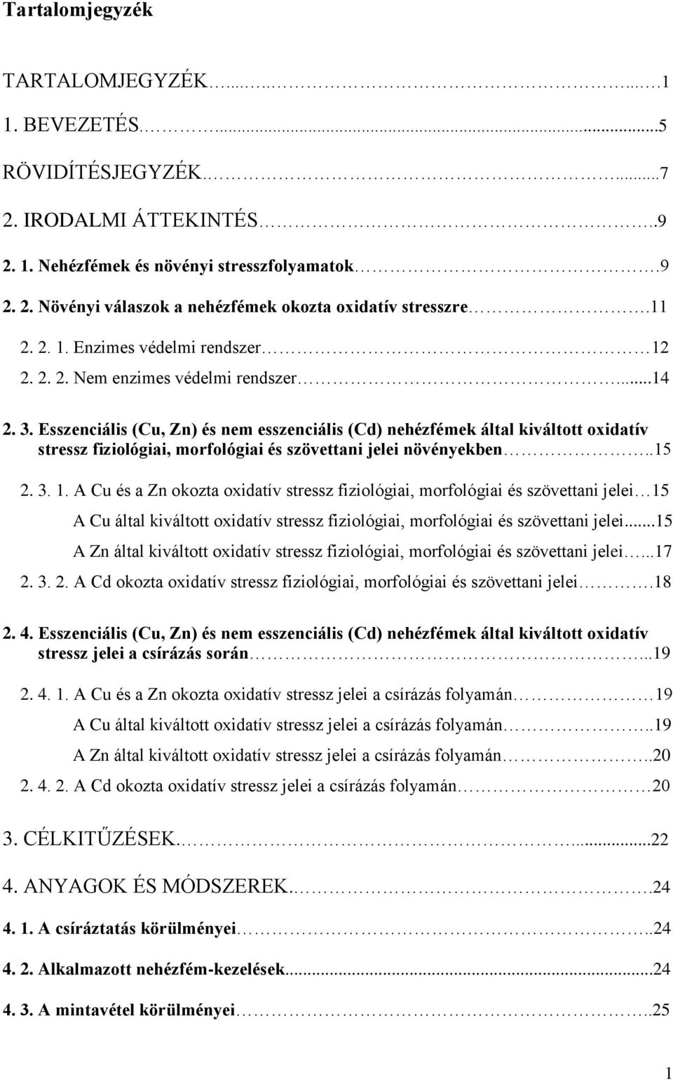 Esszenciális (Cu, Zn) és nem esszenciális (Cd) nehézfémek által kiváltott oxidatív stressz fiziológiai, morfológiai és szövettani jelei növényekben..15 2. 3. 1.