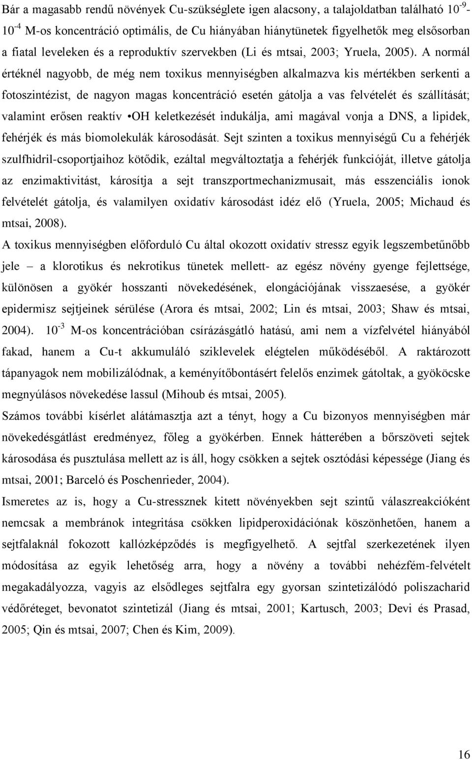 A normál értéknél nagyobb, de még nem toxikus mennyiségben alkalmazva kis mértékben serkenti a fotoszintézist, de nagyon magas koncentráció esetén gátolja a vas felvételét és szállítását; valamint