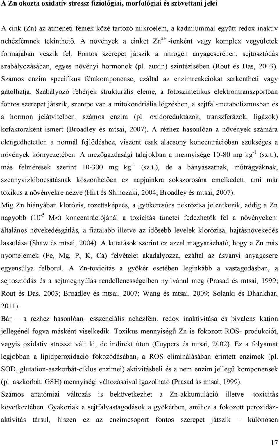 auxin) szintézisében (Rout és Das, 2003). Számos enzim specifikus fémkomponense, ezáltal az enzimreakciókat serkentheti vagy gátolhatja.