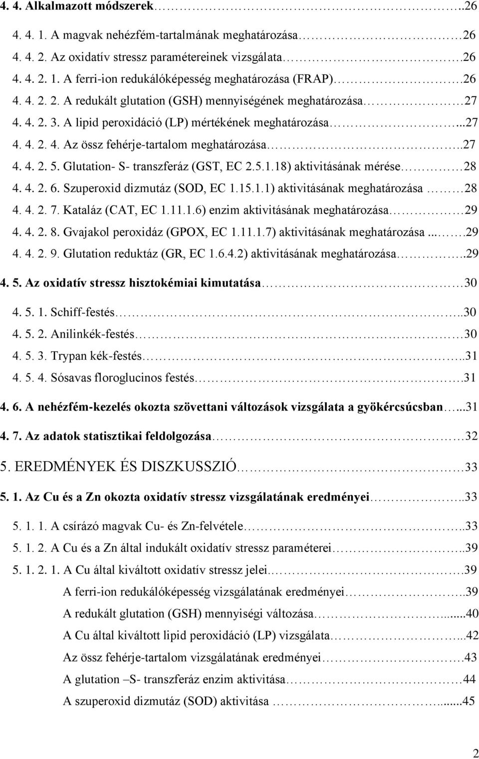 Glutation- S- transzferáz (GST, EC 2.5.1.18) aktivitásának mérése 28 4. 4. 2. 6. Szuperoxid dizmutáz (SOD, EC 1.15.1.1) aktivitásának meghatározása 28 4. 4. 2. 7. Kataláz (CAT, EC 1.11.1.6) enzim aktivitásának meghatározása 29 4.