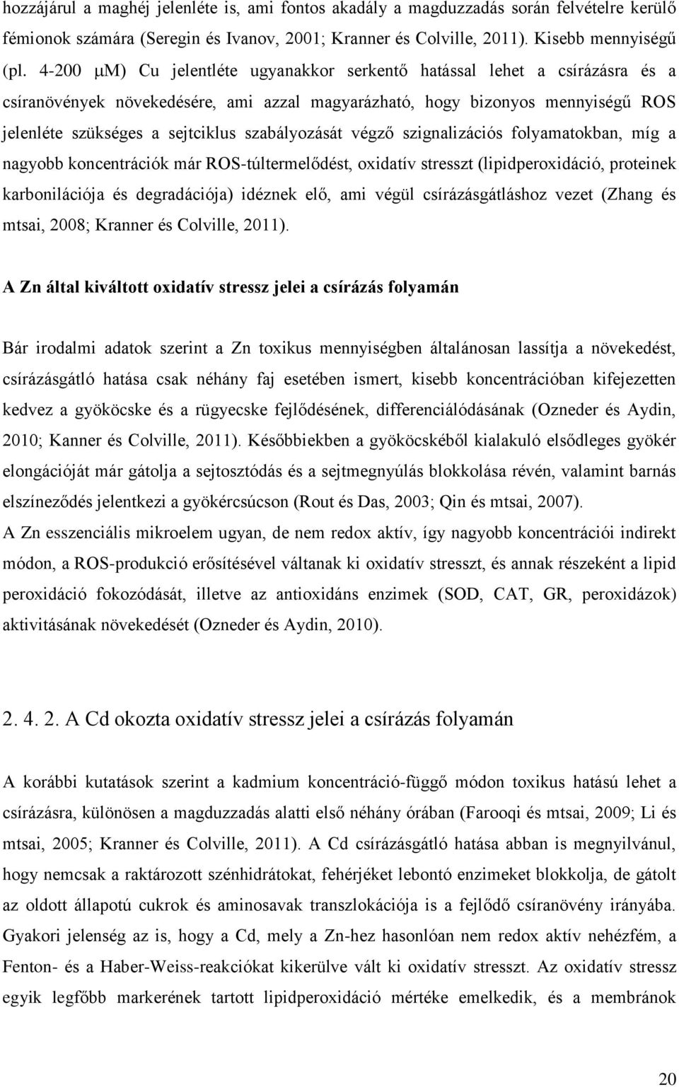 szabályozását végző szignalizációs folyamatokban, míg a nagyobb koncentrációk már ROS-túltermelődést, oxidatív stresszt (lipidperoxidáció, proteinek karbonilációja és degradációja) idéznek elő, ami